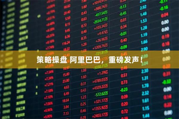 策略操盘 阿里巴巴，重磅发声！